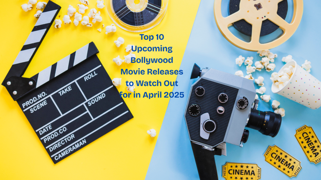 Top 10 Upcoming Bollywood Movie Releases to Watch Out for in April 2025