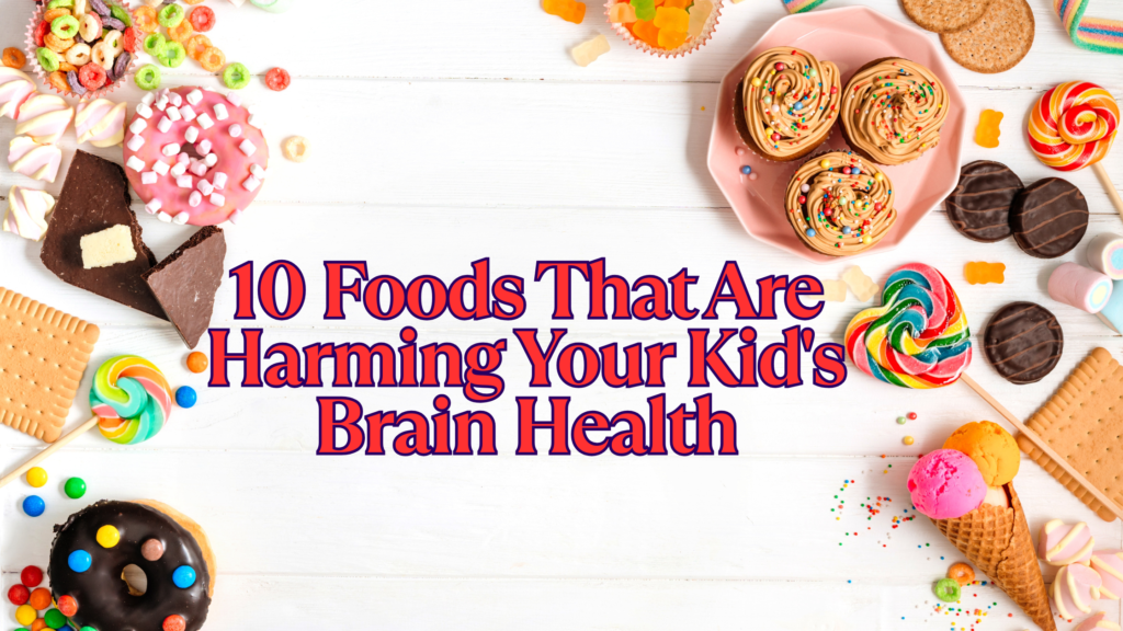 10 Foods That Are Harming Your Kids Brain Health