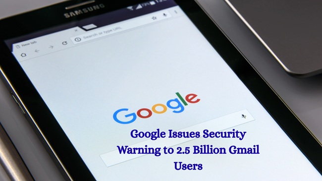 Google Issues Security Warning to 2.5 Billion Gmail Users