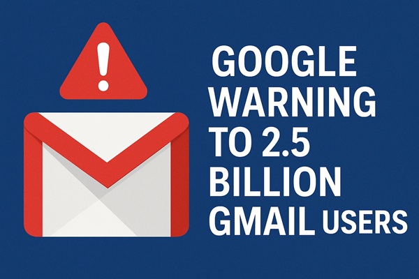 Google Issues Security Warning to 2.5 Billion Gmail Users