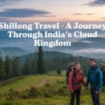 Shillong Travel - A Journey Through India’s Cloud Kingdom
