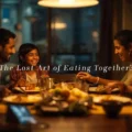 The Lost Art Of Eating Together